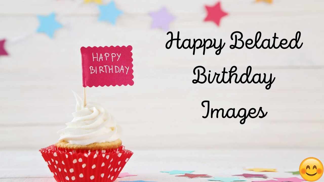 Happy Belated Birthday Images